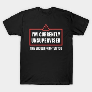 I'm Currently Unsupervised Funny Saying T-Shirt